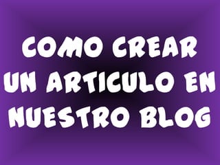 COMO CREAR UN ARTICULO EN NUESTRO BLOG