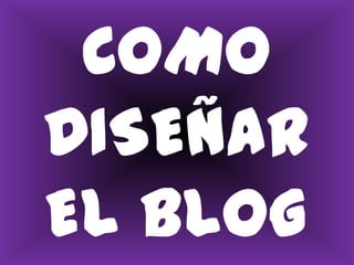 COMO DISEÑAR EL BLOG