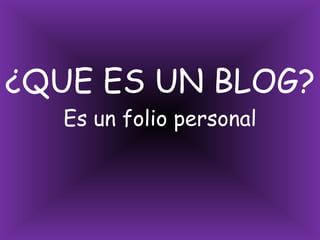 ¿QUE ES UN BLOG?Es un folio personal