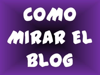 COMO MIRAR EL BLOG