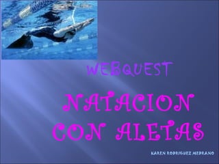 WEBQUEST NATACION CON ALETAS KAREN RODRIGUEZ MEDRANO 