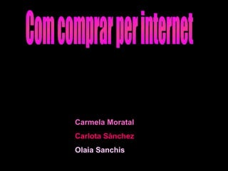 Com comprar per internet Carmela Moratal Carlota Sànchez Olaia Sanchis 