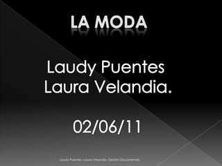 La moda Laudy Puentes  Laura Velandia. 02/06/11 02/06/11  Laudy Puentes -Laura Velandia. Gestión Documental. 