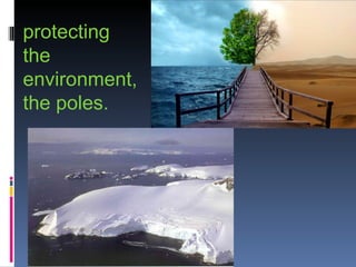 protecting the environment, the poles. 