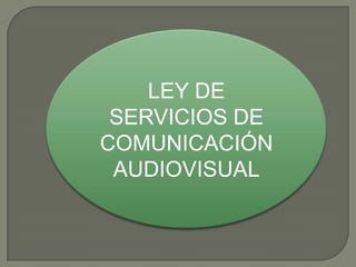 LEY DE
 SERVICIOS DE
COMUNICACIÓN
 AUDIOVISUAL
 