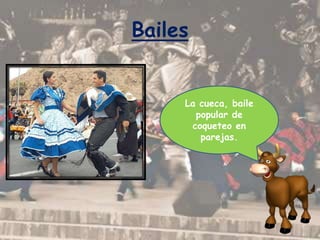 Bailes


     La cueca, baile
       popular de
      coqueteo en
        parejas.
 