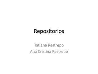 Repositorios

  Tatiana Restrepo
Ana Cristina Restrepo
 