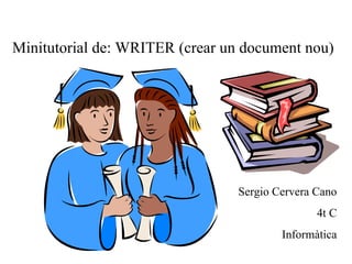 Minitutorial de: WRITER (crear un document nou) Sergio Cervera Cano 4t C Informàtica 