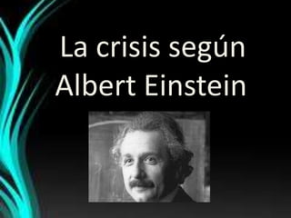 La crisis según
Albert Einstein
 