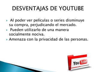     Al poder ver películas o series disminuye
    su compra, perjudicando el mercado.
    Pueden utilizarlo de una manera
    socialmente nociva.
   Amenaza con la privacidad de las personas.
 