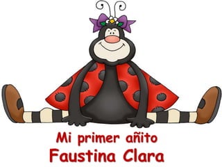 Mi primer añito
Faustina Clara
 