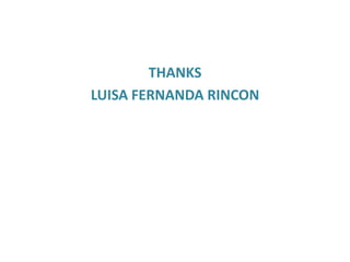 THANKS
LUISA FERNANDA RINCON
 