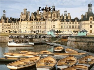 Bèlgica Oda al país un va viure durant el seu exili. Mètrica: 4 estrofes que combinen els versos alexandrins de 6+6 amb octosíl·labs i decasíl·labs. 