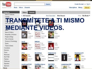 TRANSMÍTETE A TI MISMO
MEDIANTE VIDEOS.

 