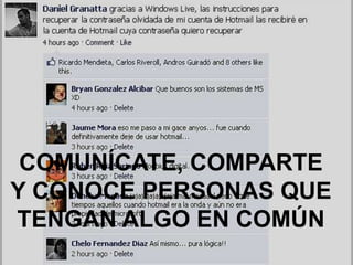 COMUNÍCATE, COMPARTE
Y CONOCE PERSONAS QUE
TENGAN ALGO EN COMÚN

 