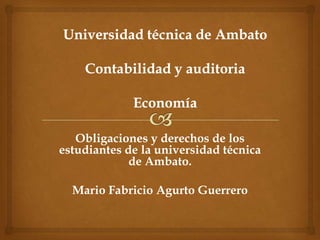 Obligaciones y derechos de los
estudiantes de la universidad técnica
de Ambato.
Mario Fabricio Agurto Guerrero

 