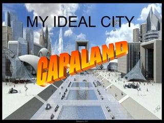 MY IDEAL CITY
 