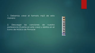 1. Debemos crear el formato mp3 de esta
manera:
2. Descargar las canciones de nuestra
preferencia (3 pistas en este caso) y abrirlos en el
icono de Música de Pinnacle
 