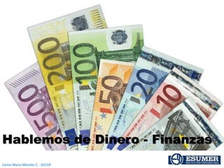 Carlos Mario Morales C - 2015©
Hablemos de Dinero - Finanzas
 