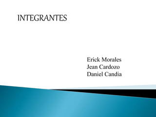 INTEGRANTES
Erick Morales
Jean Cardozo
Daniel Candia
 