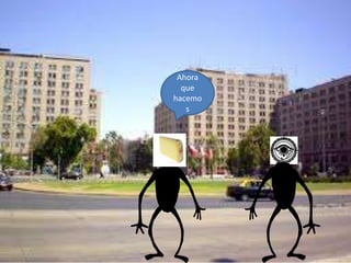 Ahora
que
hacemo
s
 