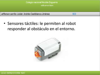 • Sensores táctiles: le permiten al robot
responder al obstáculo en el entorno.
 