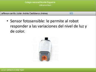 • Sensor fotosensible: le permite al robot
responder a las variaciones del nivel de luz y
de color.
 