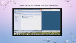 • DAMOS CLIC EN LA OPCIÓN CENTRO DE REDE COMPARTIDOS
 