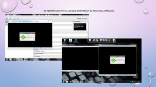 • SE ABRIRÁN UNA PANTALLAS QUE MOSTRARAN EL INICIO DE LA MAQUINA
 