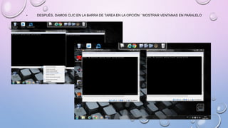 • DESPUÉS, DAMOS CLIC EN LA BARRA DE TAREA EN LA OPCIÓN ´´MOSTRAR VENTANAS EN PARALELO
 
