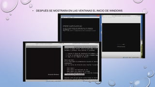 • DESPUÉS SE MOSTRARA EN LAS VENTANAS EL INICIO DE WINDOWS
 