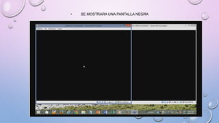 • SE MOSTRARA UNA PANTALLA NEGRA
 