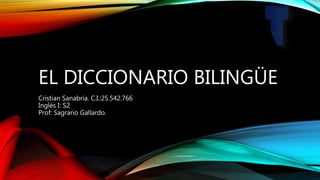 EL DICCIONARIO BILINGÜE
Cristian Sanabria. C.I.:25.542.766
Inglés I: S2
Prof: Sagrario Gallardo.