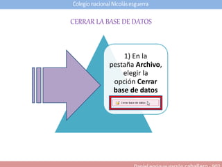 CERRAR LA BASE DE DATOS
1) En la
pestaña Archivo,
elegir la
opción Cerrar
base de datos