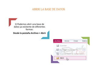 ABRIR LA BASE DE DATOS
1) Podemos abrir una base de
datos ya existente de diferentes
formas:
Desde la pestaña Archivo > Abrir