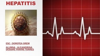 HEPATITIS
ESC : DOROTEA OREM
ALUMNA : ALEJANDRINA
DESSIRÉ FRAYRE TORRES
 