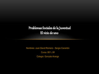 Nombres: Juan David Romero - Sergio Carantón
Curso: 801 J.M
Colegio: Gonzalo Arango
 