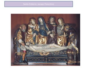 Santo Entierro. Jacopo Florentino
 