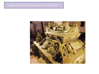 Sepulcro de Felipe “el hermoso” y Juana “la loca”
 