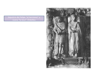 Sepulcro de Felipe “el hermoso” y
Juana “la loca”. Ordoñez
 