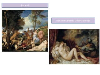 Bacanal
Dánae recibiendo la lluvia dorada
 