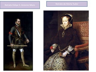 Retrato Felipe II. Antonio Moro Retrato de María Tudor
 