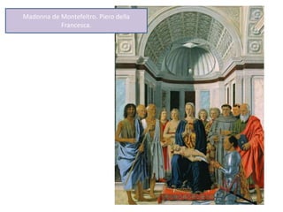 Madonna de Montefeltro. Piero della
Francesca.
 
