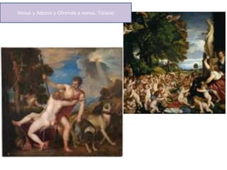 Venus y Adonis y Ofrenda a venus. Tiziano
 