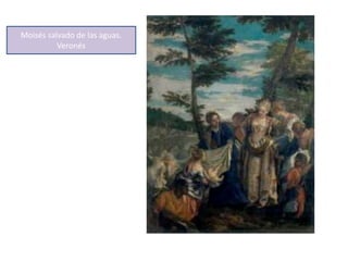 Moisés salvado de las aguas.
Veronés
 
