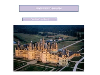 RENECIMIENTO EUROPEO
Castillo Chambord
 