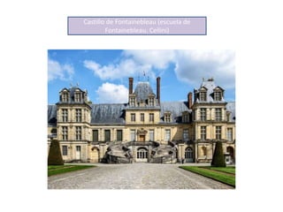 Castillo de Fontainebleau (escuela de
Fontainebleau. Cellini)
 