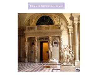 Tribuna de las Cariátides. Goujon
 