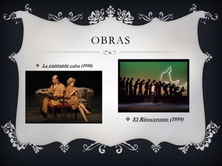 OBRAS
 La cantante calva (1950)
 El Rinoceronte (1959)
 