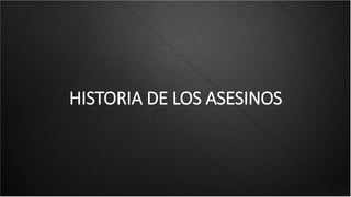 HISTORIA DE LOS ASESINOS
 